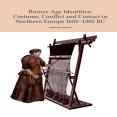 Sophie Bergerbrant - Bronze Age Identities Costume, Conflict and Contact in Northern Europe 1600-1300 BC