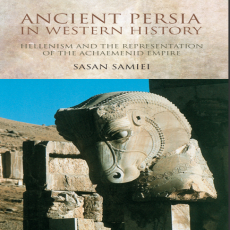 Sasan Samiei - Ancient Persia in Western History. Hellenism and the Representation of the Achaemenid Empire Sasan Samiei - Ancient Persia in Western History. Hellenism and the Representation of the Achaemenid Empire