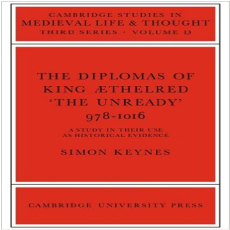 Simon Keynes - The Diplomas of King Aethlred _the Unready_ 978-1016 (Cambridge Studies in Medieval Life and Thought Third Series) Simon Keynes - The Diplomas of King Aethlred _the Unready_ 978-1016 (Cambridge Studies in Medieval Life and Thought Third Series)